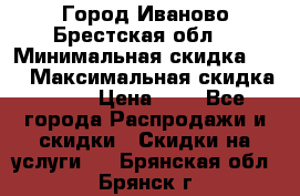 Город Иваново Брестская обл. › Минимальная скидка ­ 2 › Максимальная скидка ­ 17 › Цена ­ 5 - Все города Распродажи и скидки » Скидки на услуги   . Брянская обл.,Брянск г.